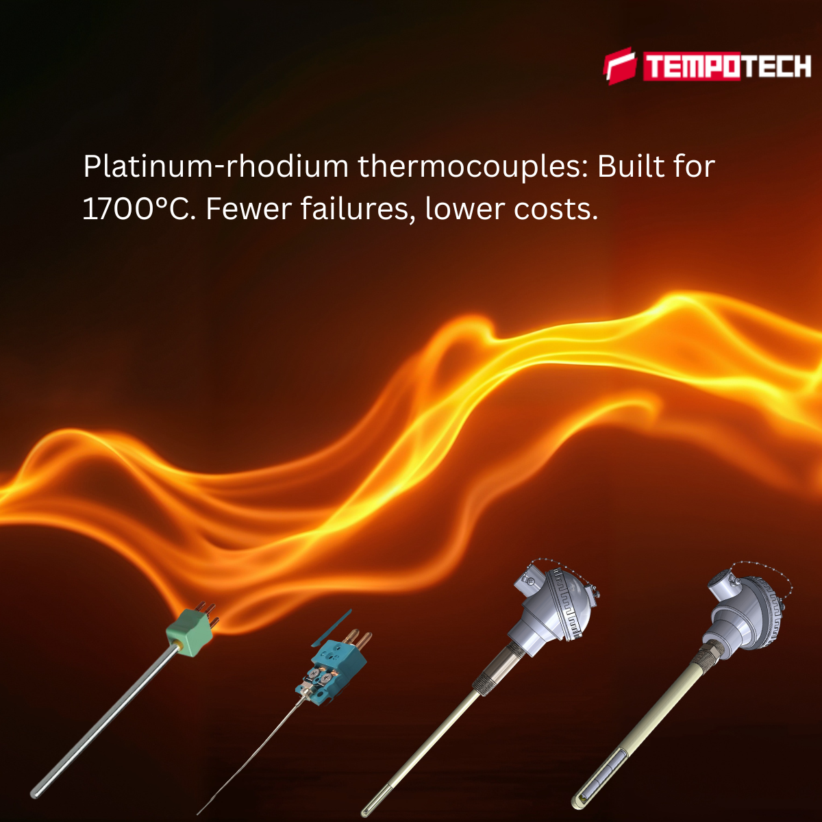 1700°C performance. Fewer failures. Lower costs. Platinum Rhodium Sheath Thermocouple