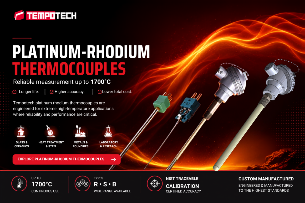Noble Metal Thermocouples: Applications in Extreme Environments 1 Tempotech Platinum-Rhodium (Types R, S & B) thermocouples for high-temperature measurement up to 1700°C with NIST-traceable calibration and custom industrial designs.